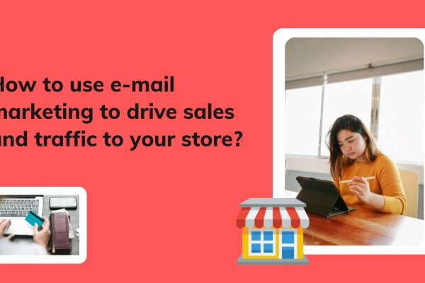 How to use email marketing to drive sales and traffic to your store